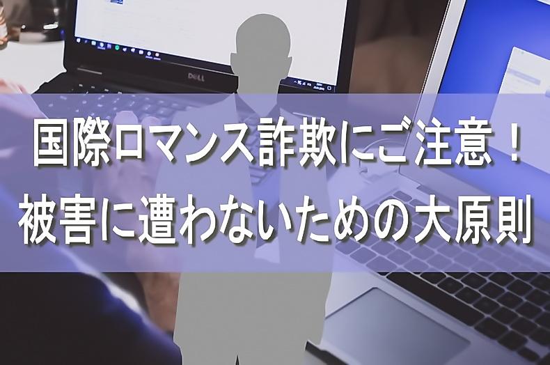 国際ロマンス詐欺にご注意！その手口・背景と被害に遭わないための大原則